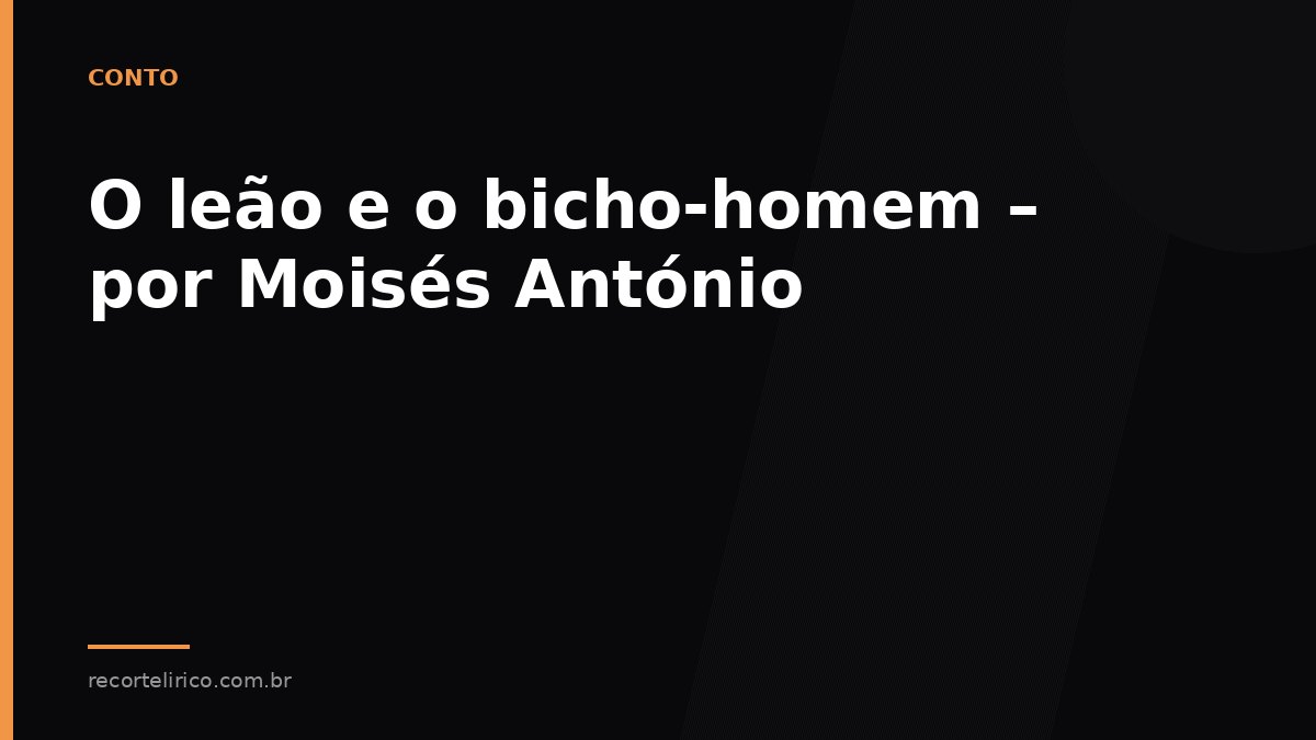 Arte do Recorte Lírico para: O leão e o bicho-homem – por Moisés António