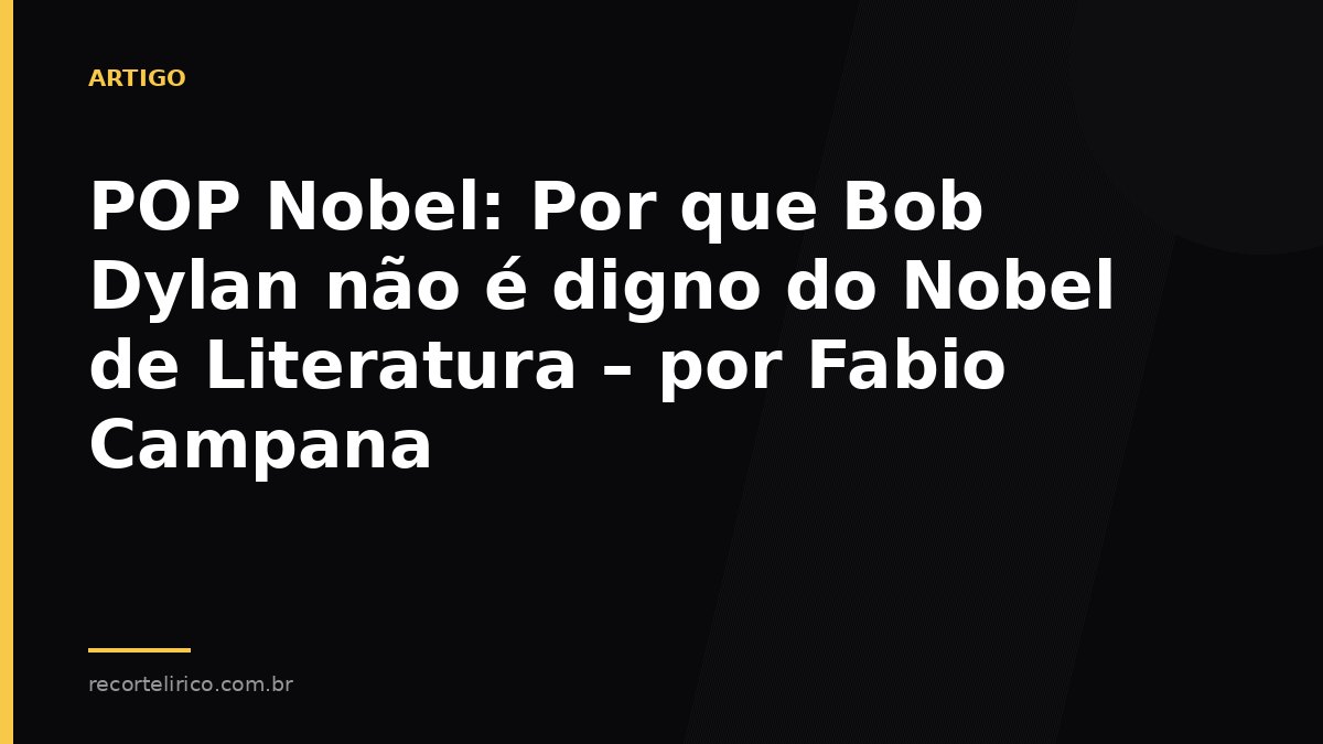 Arte do Recorte Lírico para: POP Nobel: Por que Bob Dylan não é digno do Nobel de Literatura – por Fabio Campana