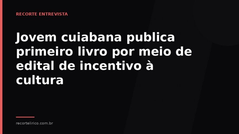 Arte do Recorte Lírico para: Jovem cuiabana publica primeiro livro por meio de edital de incentivo à cultura