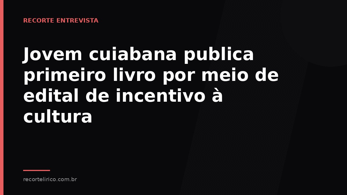 Arte do Recorte Lírico para: Jovem cuiabana publica primeiro livro por meio de edital de incentivo à cultura