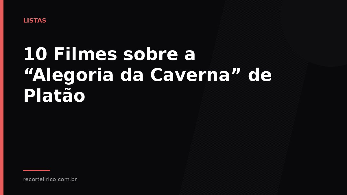 Arte do Recorte Lírico para: 10 Filmes sobre a “Alegoria da Caverna” de Platão