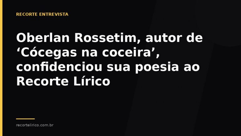 Arte do Recorte Lírico para: Oberlan Rossetim, autor de ‘Cócegas na coceira’, confidenciou sua poesia ao Recorte Lírico