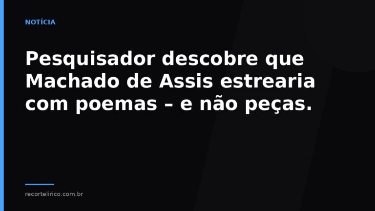 Arte do Recorte Lírico para: Pesquisador descobre que Machado de Assis estrearia com poemas – e não peças.
