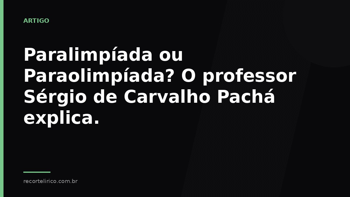 Arte do Recorte Lírico para: Paralimpíada ou Paraolimpíada? O professor Sérgio de Carvalho Pachá explica.