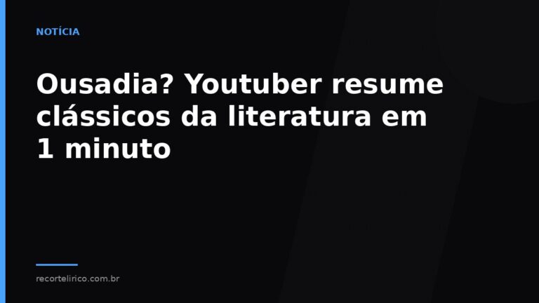 Arte do Recorte Lírico para: Ousadia? Youtuber resume clássicos da literatura em 1 minuto