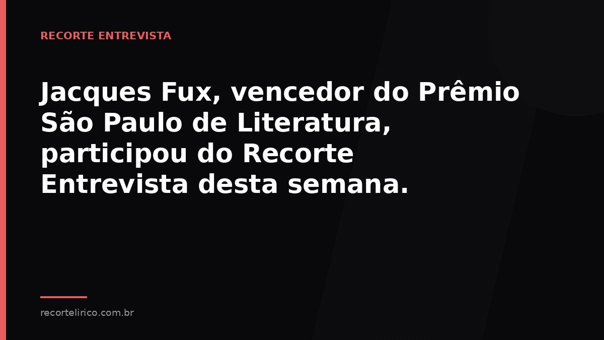 Arte do Recorte Lírico para: Jacques Fux, vencedor do Prêmio São Paulo de Literatura, participou do Recorte Entrevista