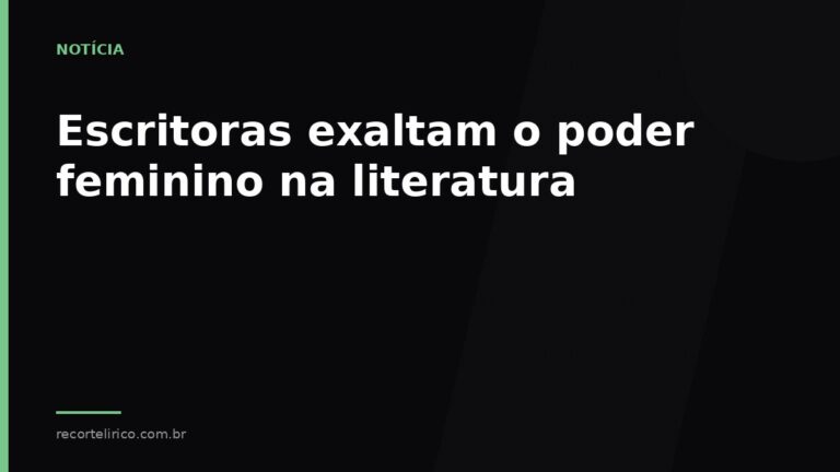 Arte do Recorte Lírico para: Escritoras exaltam o poder feminino na literatura