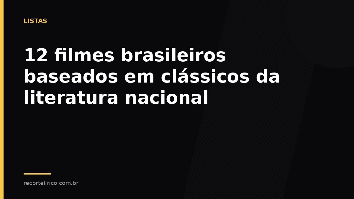 Arte do Recorte Lírico para: 12 filmes brasileiros baseados em clássicos da literatura nacional
