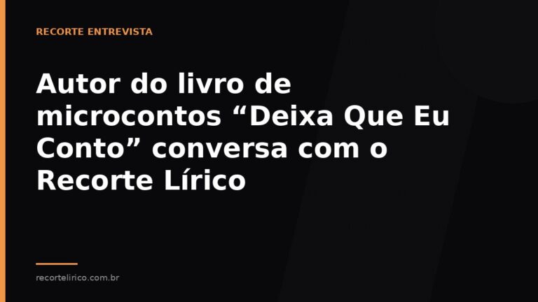 Arte do Recorte Lírico para: Autor do livro de microcontos “Deixa Que Eu Conto” conversa com o Recorte Lírico