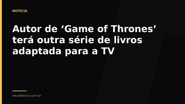 Arte do Recorte Lírico para: Autor de ‘Game of Thrones’ terá outra série de livros adaptada para a TV