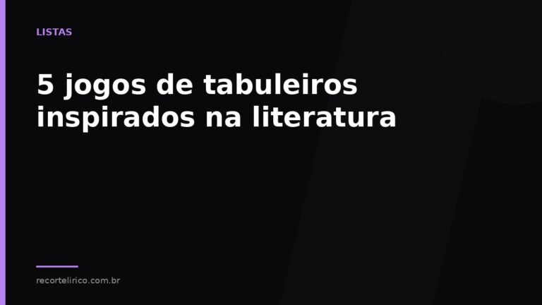 Arte do Recorte Lírico para: 5 jogos de tabuleiros inspirados na literatura