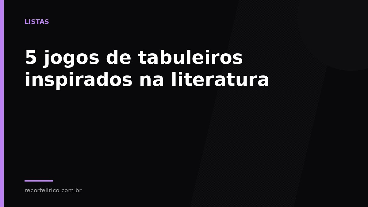 Arte do Recorte Lírico para: 5 jogos de tabuleiros inspirados na literatura