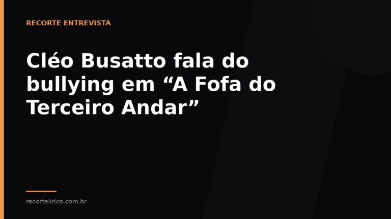 Arte do Recorte Lírico para: Cléo Busatto fala do bullying em “A Fofa do Terceiro Andar”