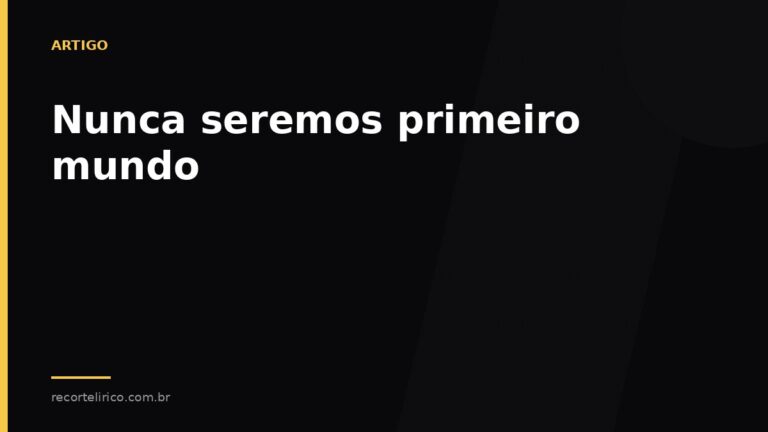 Arte do Recorte Lírico para: Nunca seremos primeiro mundo
