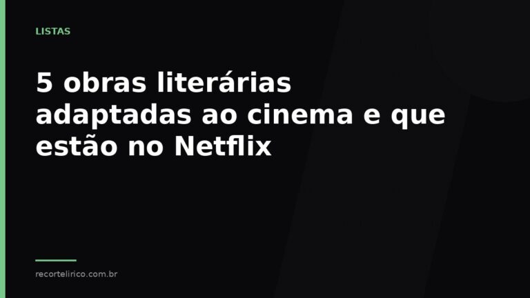 Arte do Recorte Lírico para: 5 obras literárias adaptadas ao cinema e que estão no Netflix