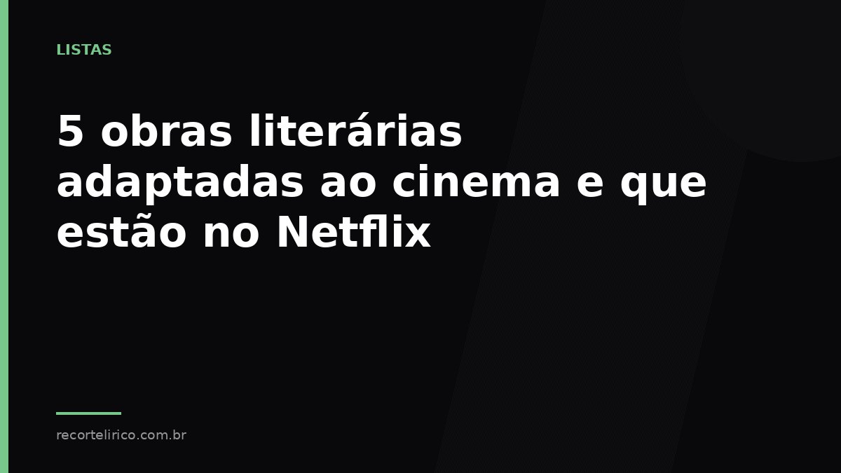 Arte do Recorte Lírico para: 5 obras literárias adaptadas ao cinema e que estão no Netflix