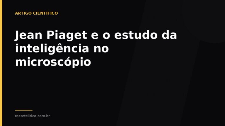 Arte do Recorte Lírico para: Jean Piaget e o estudo da inteligência no microscópio