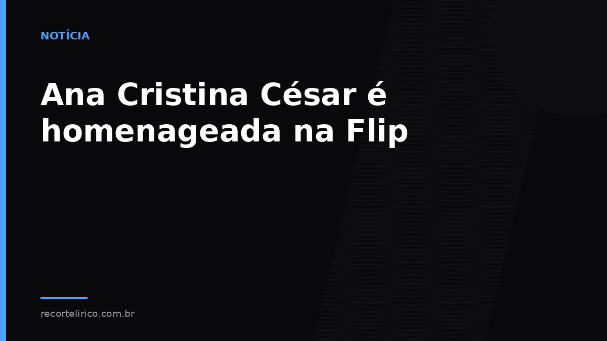 Arte do Recorte Lírico para: Ana Cristina César é homenageada na Flip