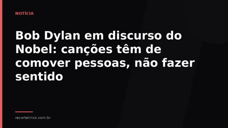 Arte do Recorte Lírico para: Bob Dylan em discurso do Nobel: canções têm de comover pessoas, não fazer sentido
