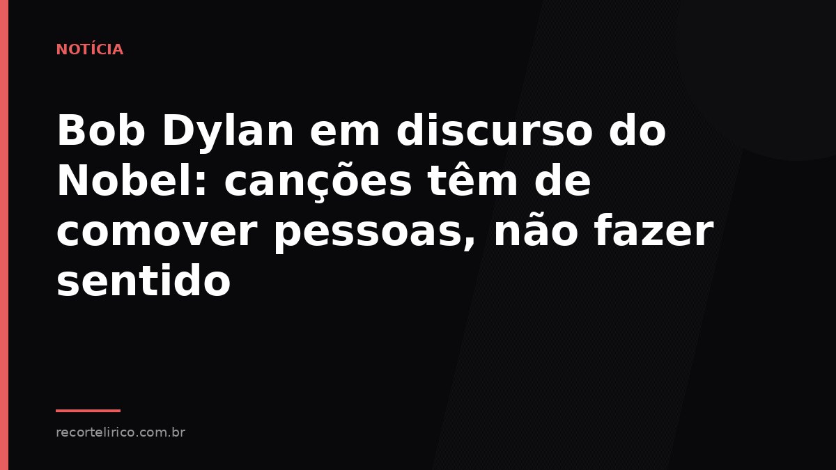 Arte do Recorte Lírico para: Bob Dylan em discurso do Nobel: canções têm de comover pessoas, não fazer sentido
