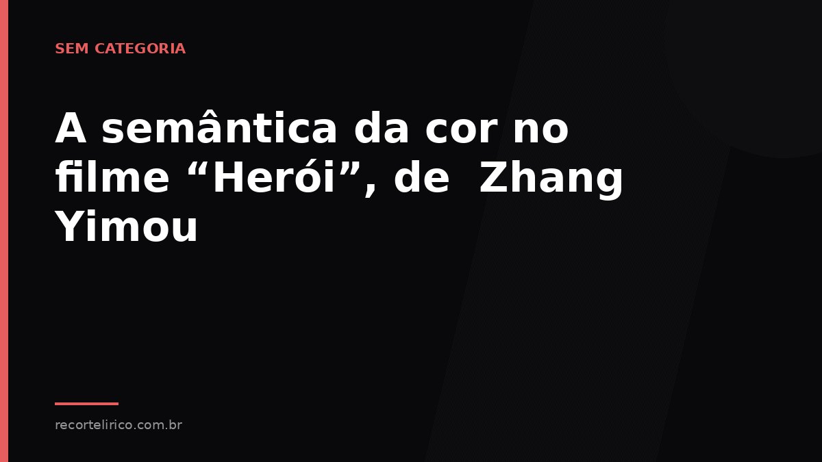 Arte do Recorte Lírico para: A semântica da cor no filme “Herói”, de  Zhang Yimou