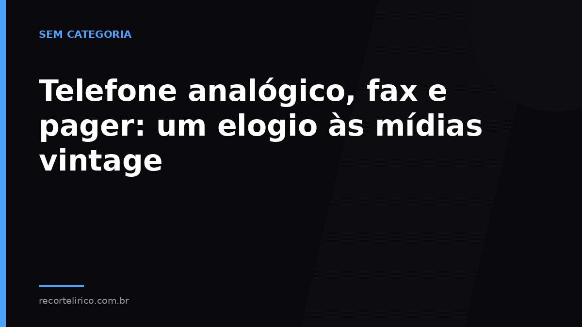 Arte do Recorte Lírico para: Telefone analógico, fax e pager: um elogio às mídias vintage