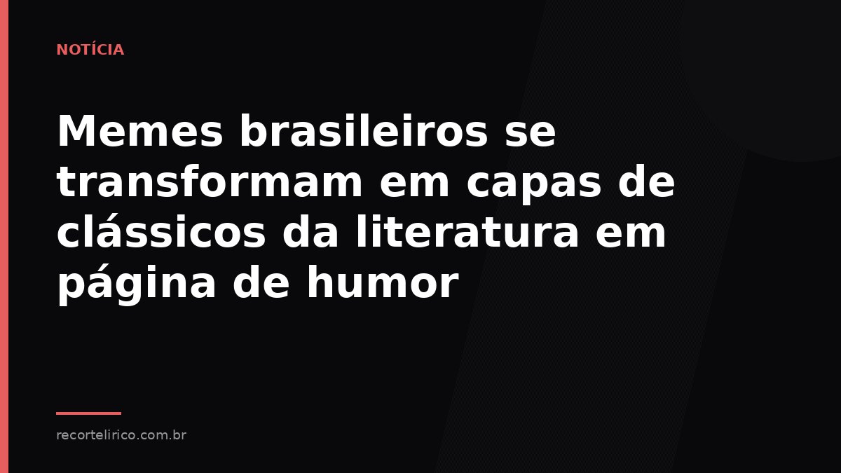 Arte do Recorte Lírico para: Memes brasileiros se transformam em capas de clássicos da literatura em página de humor
