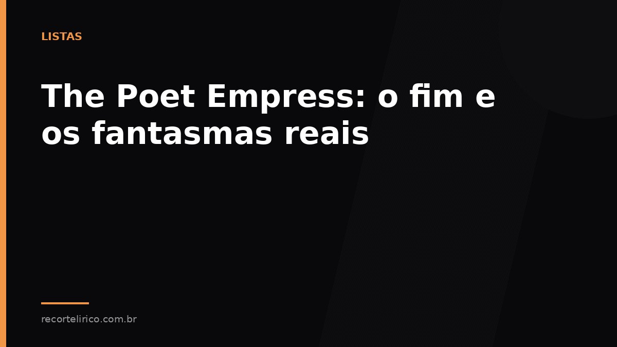 Arte do Recorte Lírico para: The Poet Empress: o fim e os fantasmas reais