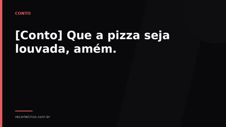 Arte do Recorte Lírico para: [Conto] Que a pizza seja louvada, amém.