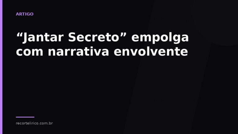 Arte do Recorte Lírico para: “Jantar Secreto” empolga com narrativa envolvente