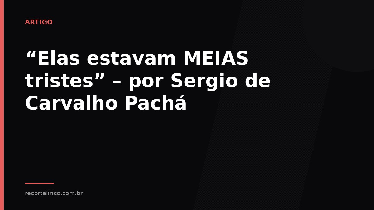 Arte do Recorte Lírico para: “Elas estavam MEIAS tristes” – por Sergio de Carvalho Pachá