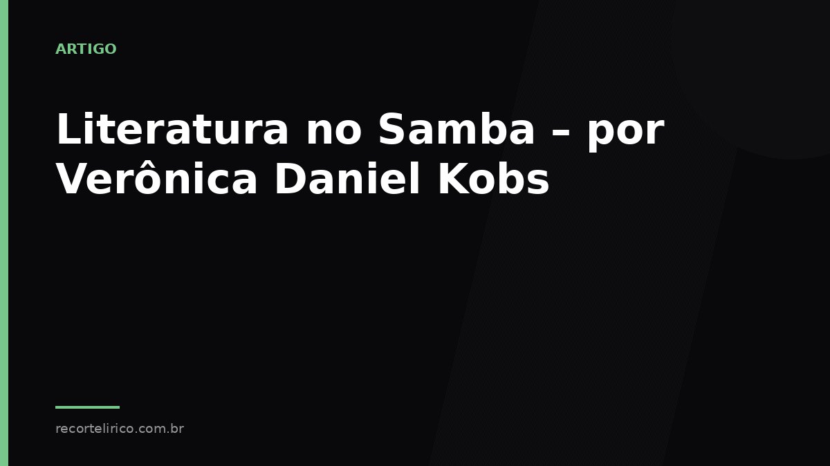 Arte do Recorte Lírico para: Literatura no Samba – por Verônica Daniel Kobs
