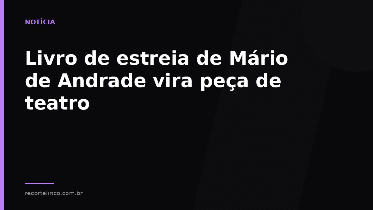 Arte do Recorte Lírico para: Livro de estreia de Mário de Andrade vira peça de teatro