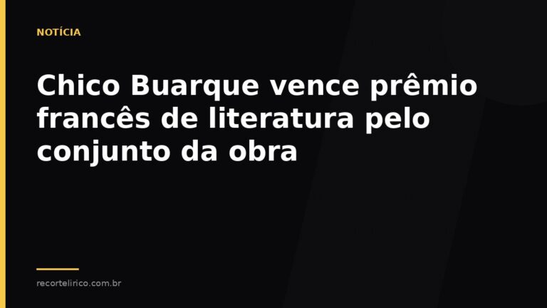 Arte do Recorte Lírico para: Chico Buarque vence prêmio francês de literatura pelo conjunto da obra