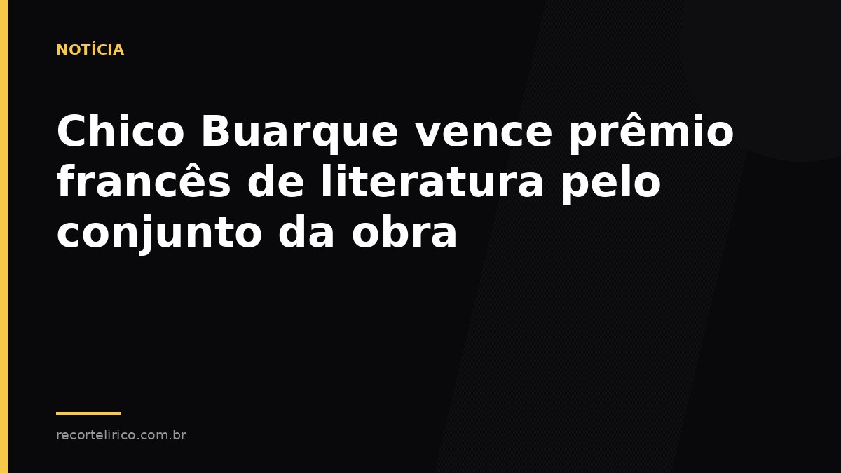 Arte do Recorte Lírico para: Chico Buarque vence prêmio francês de literatura pelo conjunto da obra