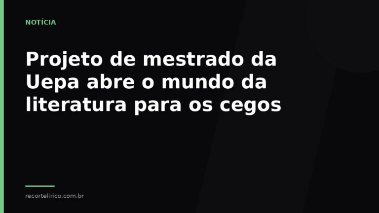 Arte do Recorte Lírico para: Projeto de mestrado da Uepa abre o mundo da literatura para os cegos