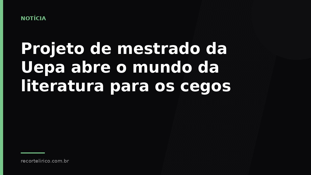 Arte do Recorte Lírico para: Projeto de mestrado da Uepa abre o mundo da literatura para os cegos