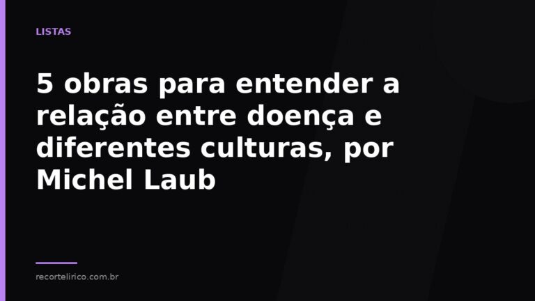 Arte do Recorte Lírico para: 5 obras para entender a relação entre doença e diferentes culturas, por Michel Laub