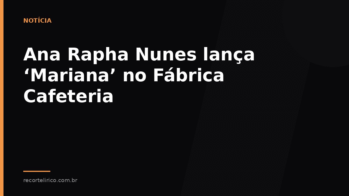 Arte do Recorte Lírico para: Ana Rapha Nunes lança ‘Mariana’ no Fábrica Cafeteria