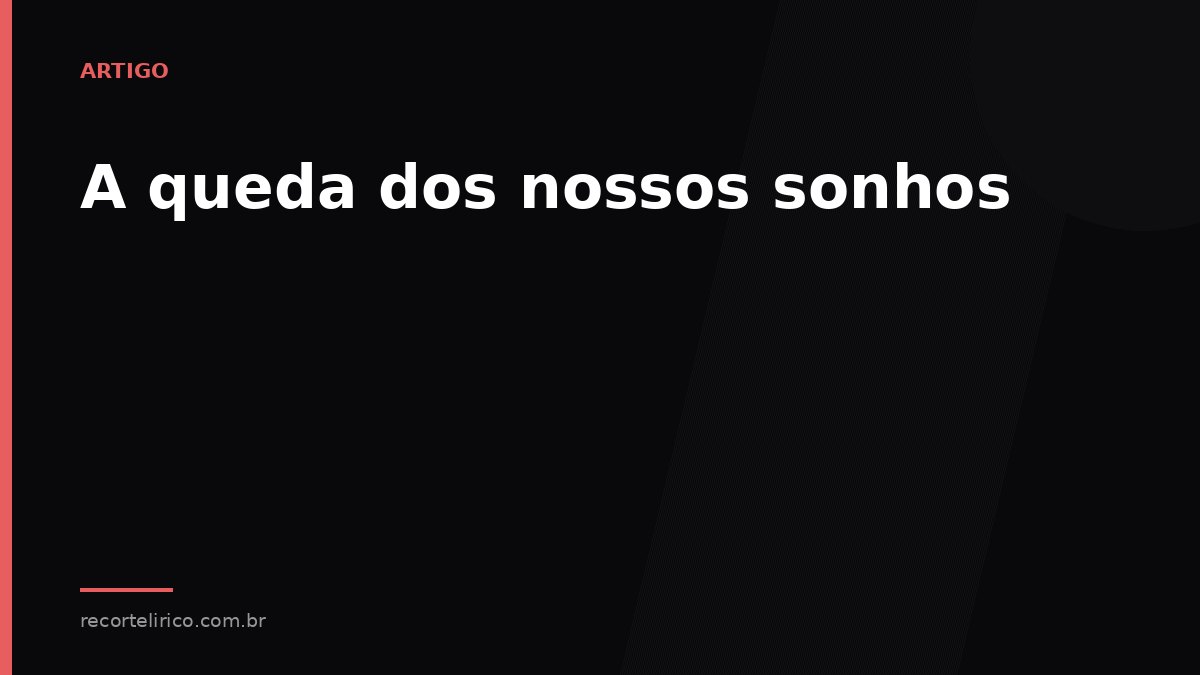 Arte do Recorte Lírico para: A queda dos nossos sonhos