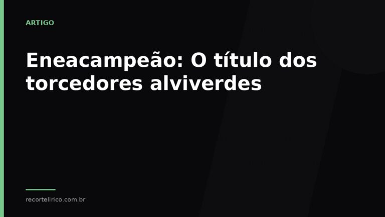 Arte do Recorte Lírico para: Eneacampeão: O título dos torcedores alviverdes