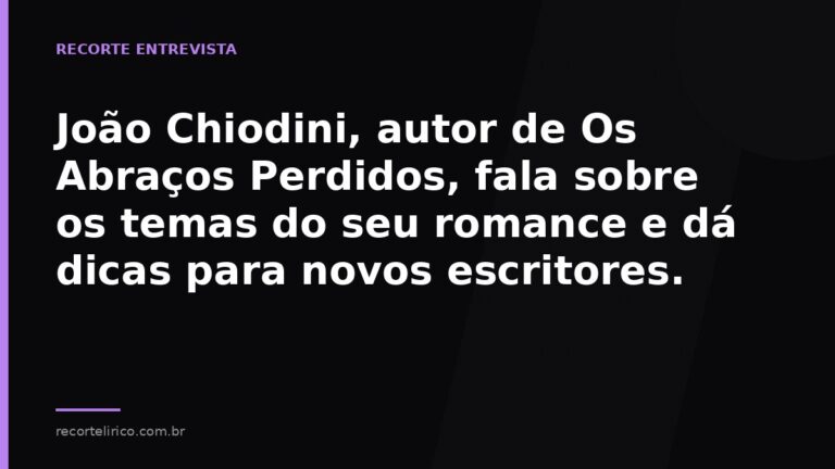 Arte do Recorte Lírico para: João Chiodini, autor de Os Abraços Perdidos, fala sobre os temas do seu romance e dá dicas
