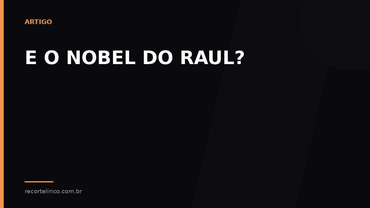 Arte do Recorte Lírico para: E O NOBEL DO RAUL?