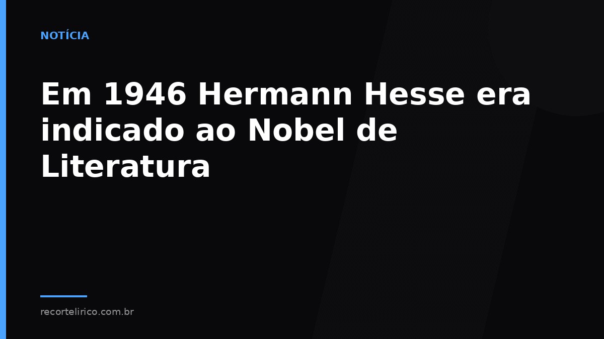 Arte do Recorte Lírico para: Em 1946 Hermann Hesse era indicado ao Nobel de Literatura