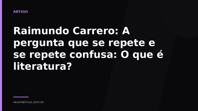 Arte do Recorte Lírico para: Raimundo Carrero: A pergunta que se repete e se repete confusa: O que é literatura?